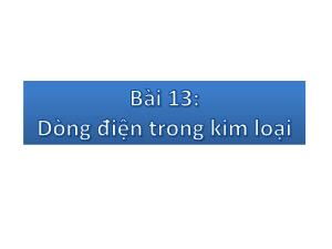 Bài giảng Vật lý 11 - Bài 13: Dòng điện trong kim loại