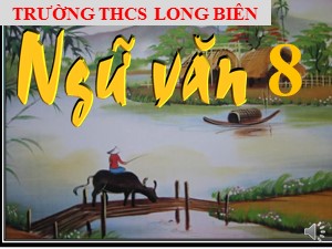 Bài giảng Ngữ văn Lớp 8 - Tiết 102: Văn bản Đi bộ ngao du. Ông Giuốc-đanh mặc lễ phục - Năm học 2019-2020 - Trường THCS Long Biên