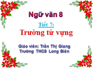 Bài giảng Ngữ văn Lớp 8 - Tiết 7: Trường từ vựng - Trần Thị Giang