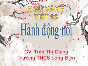 Bài giảng Ngữ văn Lớp 8 - Tiết 93: Hành động nói - Năm học 2019-2020 - Trần Thị Giang