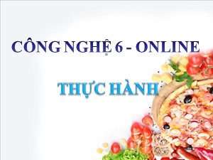 Bài giảng Công nghệ Lớp 6 - Tiết 56: Thực hành Trộn hỗn hợp nộm rau muống (Tiết 1) - Năm học 2020-2021