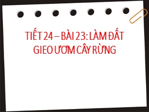 Bài giảng Công nghệ Lớp 7 - Bài 23: Làm đất gieo ươm cây rừng - Năm học 2020-2021