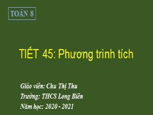 Bài giảng Đại số Lớp 8 - Tiết 45: Phương trình tích - Năm học 2020-2021 - Chu Thị Thu