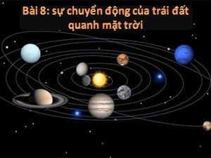 Bài giảng Địa lí Lớp 6 - Bài 8: Sự chuyển động của trái đất quanh Mặt trời - Năm học 2020-2021