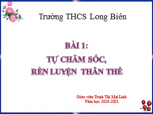 Bài giảng Giáo dục công dân Lớp 6 - Bài 1: Tự chăm sóc, rèn luyện thân thể - Năm học 2020-2021 - Trịnh Thị Mai Linh