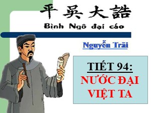 Bài giảng Ngữ văn Lớp 8 - Tiết 94: Văn bản Nước Đại Việt ta (Nguyễn Trãi)