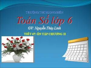 Bài giảng Số học Lớp 6 - Tiết 67: Ôn tập chương 2 (Tiếp theo) - Năm học 2020-2021 - Nguyễn Thùy Linh