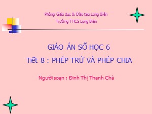 Bài giảng Số học Lớp 6 - Tiết 8: Phép trừ và phép chia - Năm học 2020-2021 - Đinh Thị Thanh Chà