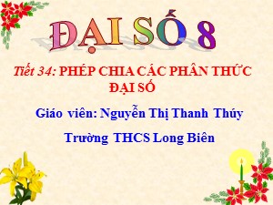 Bài giảng Đại số Lớp 8 - Tiết 34: Phép chia các phân thức đại số - Năm học 2019-2020 - Nguyễn Thị Thanh Thúy