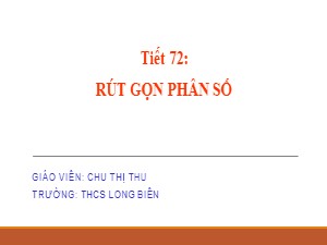 Bài giảng Số học Lớp 6 - Tiết 72: Rút gọn phân số - Chu Thị Thu