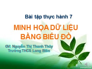 Bài giảng Tin học Lớp 7 - Bài thực hành 7: Minh họa dữ liệu bằng biểu đồ - Nguyễn Thị Thanh Thúy