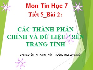 Bài giảng Tin học Lớp 7 - Tiết 5, Bài 2: Các thành phần chính và dữ liệu trên trang tính - Nguyễn Thị Thanh Thúy