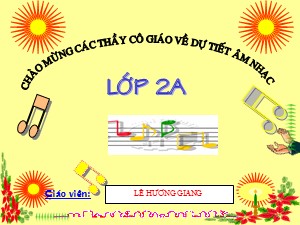 Bài giảng Âm nhạc Lớp 2 - Tiết 4: Học bài hát Xòe hoa - Năm học 2016-2017 - Lê Hương Giang