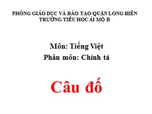Bài giảng Chính tả Lớp 1 - Tuần 27: Câu đố - Trường Tiểu học Ái Mộ B