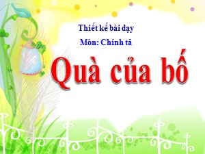 Bài giảng Chính tả Lớp 1 - Tuần 28: Tập chép Quà của bố - Năm học 2020-2021 - Trường Tiểu học Ái Mộ A