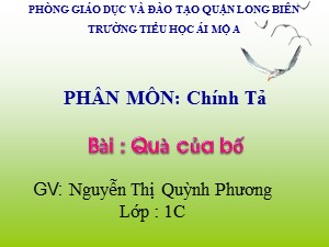 Bài giảng Chính tả Lớp 1 - Tuần 28: Tập chép Quà của bố - Năm học 2018-2019 - Nguyễn Thị Quỳnh Phương