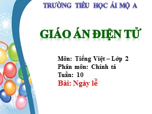 Bài giảng Chính tả Lớp 2 - Tuần 10: Ngày lễ - Năm học 2018-2019 - Trường Tiểu học Ái Mộ A