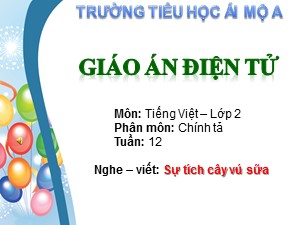 Bài giảng Chính tả Lớp 2 - Tuần 12: Nghe viết Sự tích cây vú sữa - Trường Tiểu học Ái Mộ A