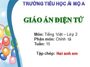 Bài giảng Chính tả Lớp 2 - Tuần 15: Hai anh em - Trường Tiểu học Ái Mộ A
