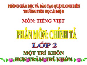 Bài giảng Chính tả Lớp 2 - Tuần 22: Một trí khôn hơn trăm trí khôn - Năm học 2020-2021 - Trường Tiểu học Ái Mộ B