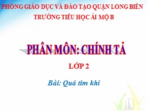 Bài giảng Chính tả Lớp 2 - Tuần 24: Quả tim khỉ - Năm học 2020-2021 - Trường Tiểu học Ái Mộ B