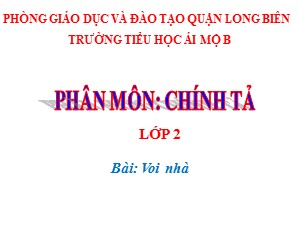 Bài giảng Chính tả Lớp 2 - Tuần 24: Voi nhà - Năm học 2020-2021 - Trường Tiểu học Ái Mộ B