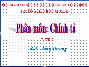 Bài giảng Chính tả Lớp 2 - Tuần 26: Sông Hương - Năm học 2020-2021 - Trường Tiểu học Ái Mộ B