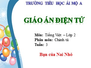 Bài giảng Chính tả Lớp 2 - Tuần 3: Bạn của Nai Nhỏ - Năm học 2017-2018 - Trường Tiểu học Ái Mộ A
