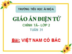 Bài giảng Chính tả Lớp 2 - Tuần 31: Nghe viết Việt Nam có Bác - Trường Tiểu học Ái Mộ A
