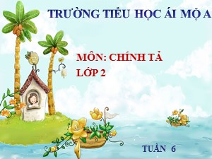 Bài giảng Chính tả Lớp 2 - Tuần 6: Ngôi trường mới - Năm học 2018-2019 - Trường Tiểu học Ái Mộ A
