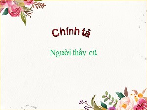 Bài giảng Chính tả Lớp 2 - Tuần 7: Người thầy cũ - Năm học 2020-2021 - Trường Tiểu học Ái Mộ A
