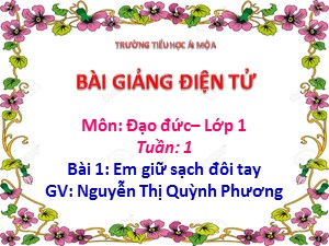 Bài giảng Đạo đức Lớp 1 - Bài 1: Em giũa sạch đôi tay - Năm học 2020-2021 - Nguyễn Thị Quỳnh Phương