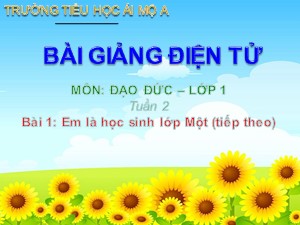 Bài giảng Đạo đức Lớp 1 - Bài 1: Em là học sinh lớp Một (Tiếp theo) - Năm học 2017-2018 - Trường Tiểu học Ái Mộ A