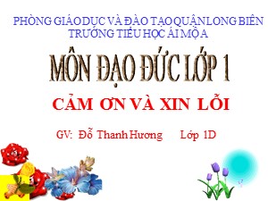 Bài giảng Đạo đức Lớp 1 - Bài 12: Cảm ơn và xin lỗi (Tiết 1) - Đỗ Thanh Hương