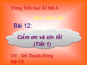 Bài giảng Đạo đức Lớp 1 - Bài 12: Cảm ơn và xin lỗi (Tiết 1) - Trường Tiểu học Ái Mộ A