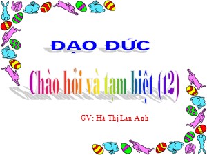 Bài giảng Đạo đức Lớp 1 - Bài 13: Chào hỏi và tạm biệt (Tiết 2) - Hà Thị Lan Anh