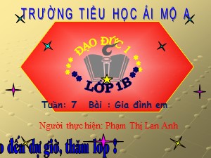 Bài giảng Đạo đức Lớp 1 - Bài 4: Gia đình em (Tiết 1) - Năm học 2015-2016 - Phạm Thị Lan Anh