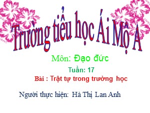 Bài giảng Đạo đức Lớp 1 - Tuần 17: Trật tự trong trường học (Tiết 1) - Hà Thị Lan Anh