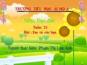 Bài giảng Đạo đức Lớp 1 - Tuần 21: Em và các bạn (Tiết 1) - Phạm Thị Lan Anh