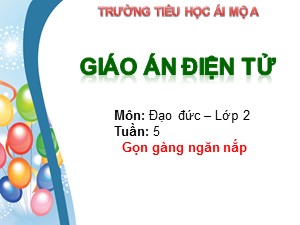 Bài giảng Đạo đức Lớp 2 - Bài 3: Gọn gàng, ngăn nắp - Năm học 2017-2018 - Trường Tiểu học Ái Mộ A