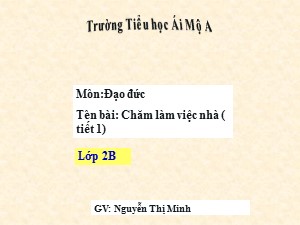 Bài giảng Đạo đức Lớp 2 - Bài 4: Chăm làm việc nhà (Tiết 1) - Năm học 2017-2018 - Nguyễn Thị Minh