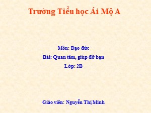 Bài giảng Đạo đức Lớp 2 - Bài 6: Quan tâm, giúp đỡ bạn - Năm học 2017-2018 - Nguyễn Thị Minh