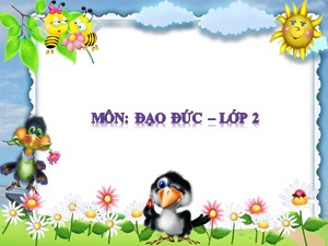 Bài giảng Đạo đức Lớp 2 - Bài 6: Quan tâm, giúp đỡ bạn (Tiết 1) - Năm học 2018-2019 - Trường Tiểu học Ái Mộ A