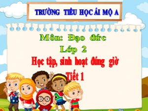 Bài giảng Đạo đức Lớp 2 - Tuần 1: Học tập, sinh hoạt đúng giờ (Tiết 1) - Năm học 2020-2021 - Trường Tiểu học Ái Mộ A