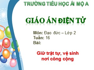 Bài giảng Đạo đức Lớp 2 - Tuần 16: Giữ trật tự, vệ sinh nơi công cộng - Trường Tiểu học Ái Mộ A