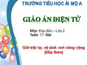 Bài giảng Đạo đức Lớp 2 - Tuần 17: Giữ trật tự, vệ sinh nơi công cộng (Tiếp theo) - Trường Tiểu học Ái Mộ A