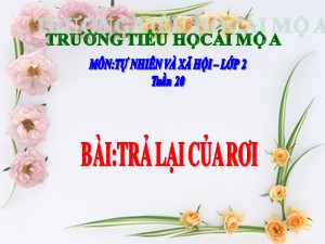 Bài giảng Đạo đức Lớp 2 - Tuần 20: Trả lại của rơi (Tiết 2) - Trường Tiểu học Ái Mộ A