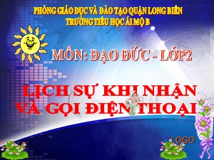 Bài giảng Đạo đức Lớp 2 - Tuần 23: Lịch sự khi nhân và gọi điện thoại (Tiết 1) - Năm học 2020-2021 - Trường Tiểu học Ái Mộ B