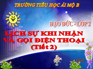 Bài giảng Đạo đức Lớp 2 - Tuần 24: Lịch sự khi nhận và gọi điện thoại (Tiết 2) - Trường Tiểu học Ái Mộ B