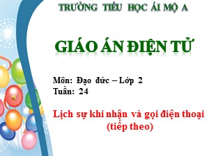 Bài giảng Đạo đức Lớp 2 - Tuần 24: Lịch sự khi nhận và gọi điện thoại (Tiếp theo) - Trường Tiểu học Ái Mộ A